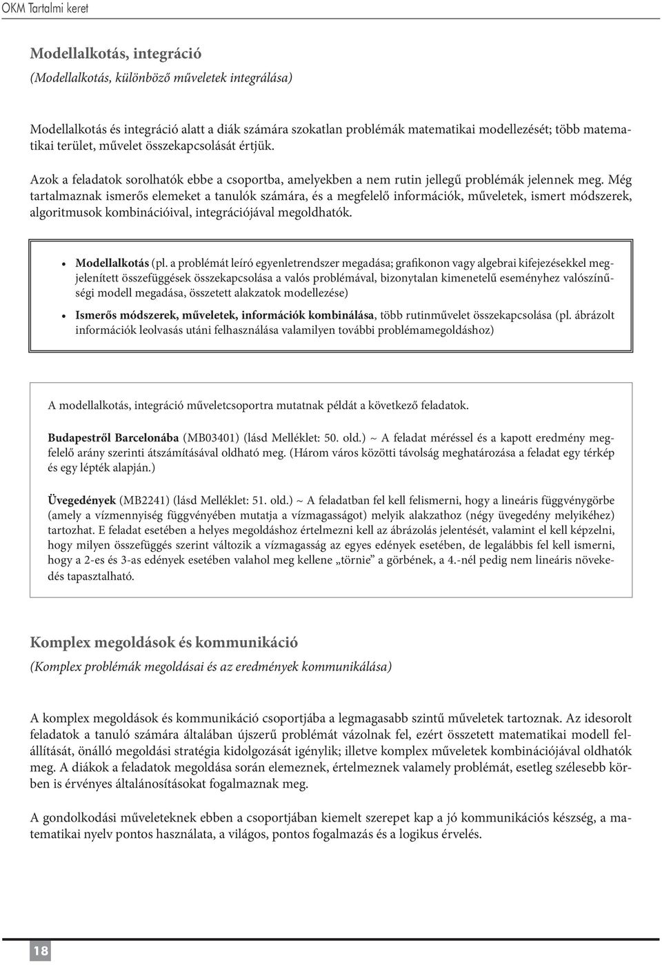 Még tartalmaznak ismerős elemeket a tanulók számára, és a megfelelő információk, műveletek, ismert módszerek, algoritmusok kombinációival, integrációjával megoldhatók. Modellalkotás (pl.