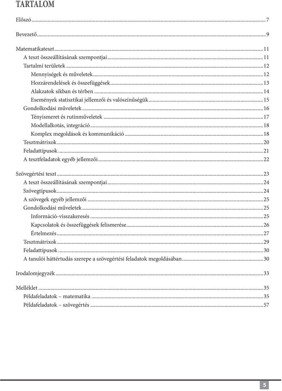 ..18 Komplex megoldások és kommunikáció...18 Tesztmátrixok...20 Feladattípusok...21 A tesztfeladatok egyéb jellemzői...22 Szövegértési teszt...23 A teszt összeállításának szempontjai...24 Szövegtípusok.