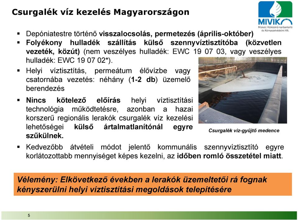 Helyi víztisztítás, permeátum élővízbe vagy csatornába vezetés: néhány (1-2 db) üzemelő berendezés Nincs kötelező előírás helyi víztisztítási technológia működtetésre, azonban a hazai korszerű