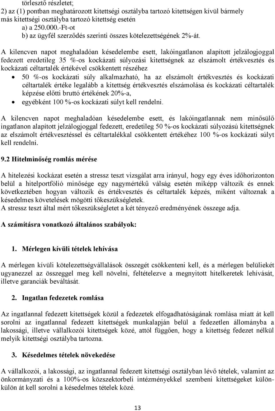 A kilencven napot meghaladóan késedelembe esett, lakóingatlanon alapított jelzálogjoggal fedezett eredetileg 35 %-os kockázati súlyozási kitettségnek az elszámolt értékvesztés és kockázati