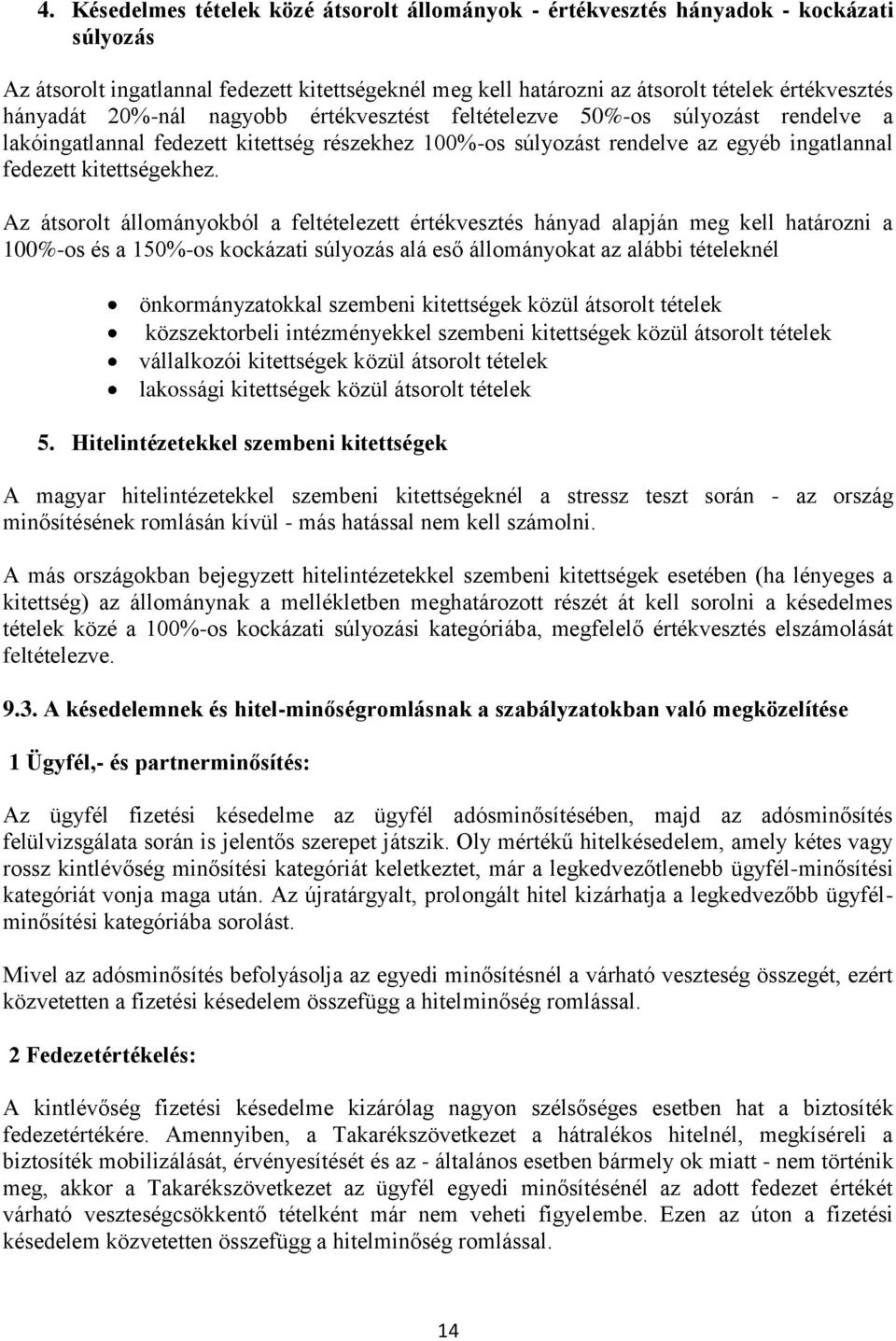 Az átsorolt állományokból a feltételezett értékvesztés hányad alapján meg kell határozni a 100%-os és a 150%-os kockázati súlyozás alá eső állományokat az alábbi tételeknél önkormányzatokkal szembeni