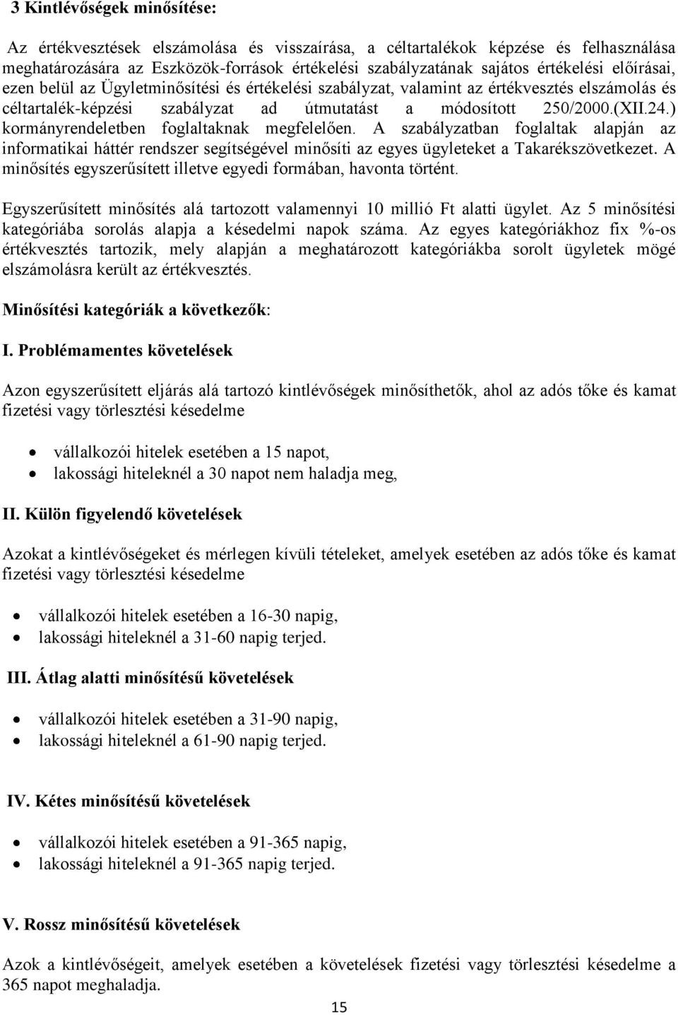 ) kormányrendeletben foglaltaknak megfelelően. A szabályzatban foglaltak alapján az informatikai háttér rendszer segítségével minősíti az egyes ügyleteket a Takarékszövetkezet.