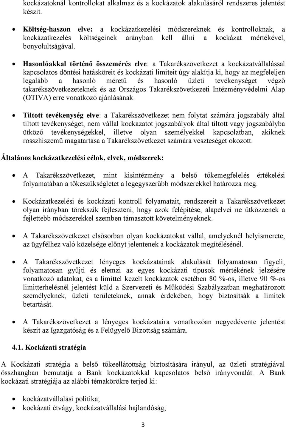 Hasonlóakkal történő összemérés elve: a Takarékszövetkezet a kockázatvállalással kapcsolatos döntési hatásköreit és kockázati limiteit úgy alakítja ki, hogy az megfeleljen legalább a hasonló méretű