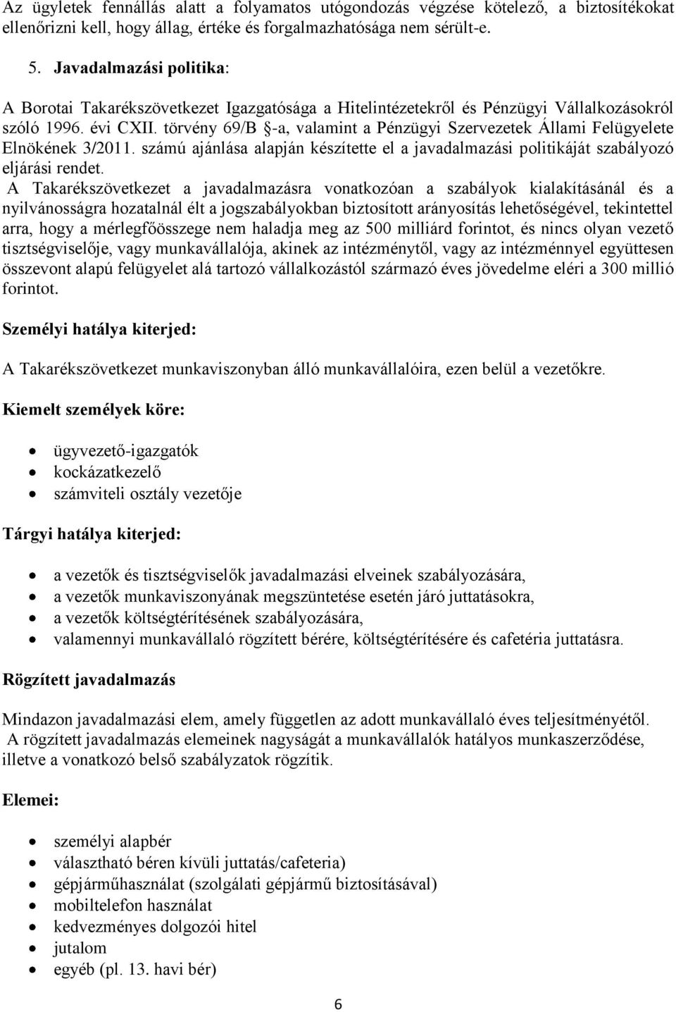 törvény 69/B -a, valamint a Pénzügyi Szervezetek Állami Felügyelete Elnökének 3/2011. számú ajánlása alapján készítette el a javadalmazási politikáját szabályozó eljárási rendet.