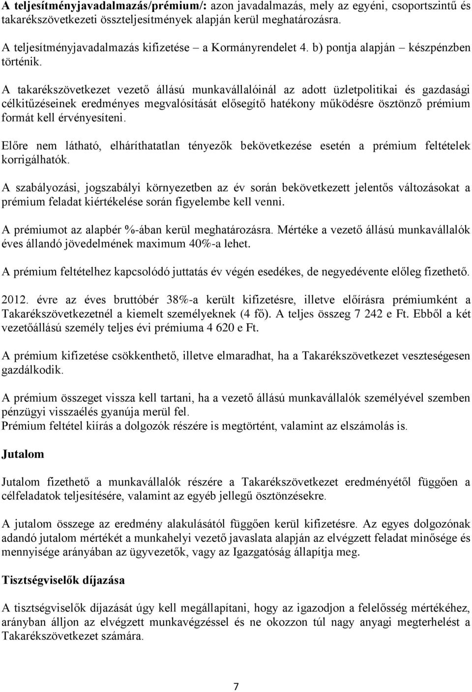 A takarékszövetkezet vezető állású munkavállalóinál az adott üzletpolitikai és gazdasági célkitűzéseinek eredményes megvalósítását elősegítő hatékony működésre ösztönző prémium formát kell