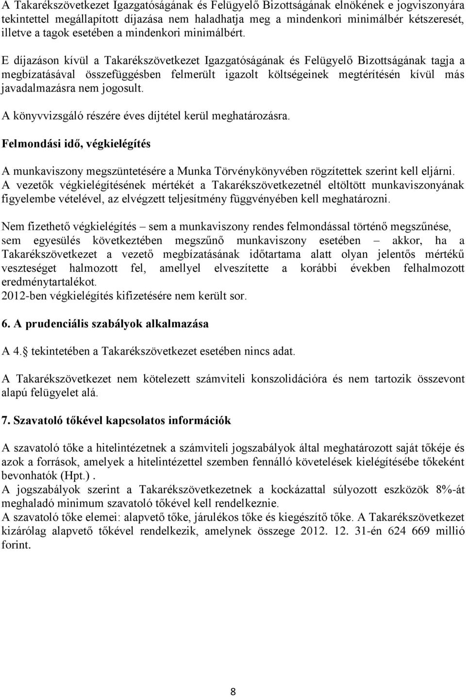 E díjazáson kívül a Takarékszövetkezet Igazgatóságának és Felügyelő Bizottságának tagja a megbízatásával összefüggésben felmerült igazolt költségeinek megtérítésén kívül más javadalmazásra nem