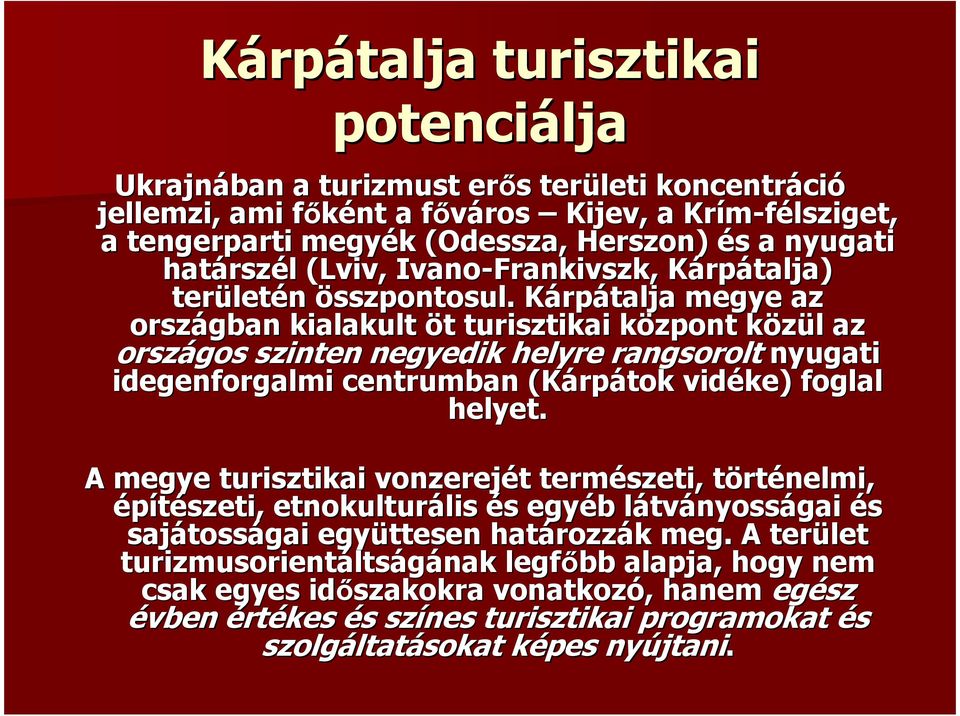 KárpK rpátalja megye az országban kialakult öt t turisztikai központ k közül k l az országos szinten negyedik helyre rangsorolt nyugati idegenforgalmi centrumban (Kárp rpátok vidéke) foglal helyet.