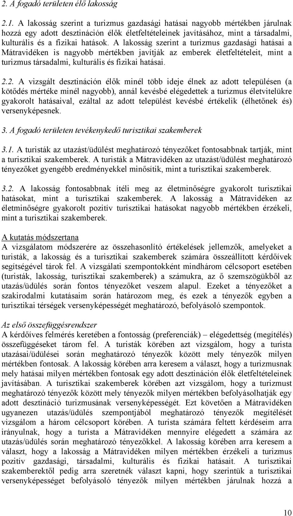 A lakosság szerint a turizmus gazdasági hatásai a Mátravidéken is nagyobb mértékben javítják az emberek életfeltételeit, mint a turizmus társadalmi, kulturális és fizikai hatásai. 2.