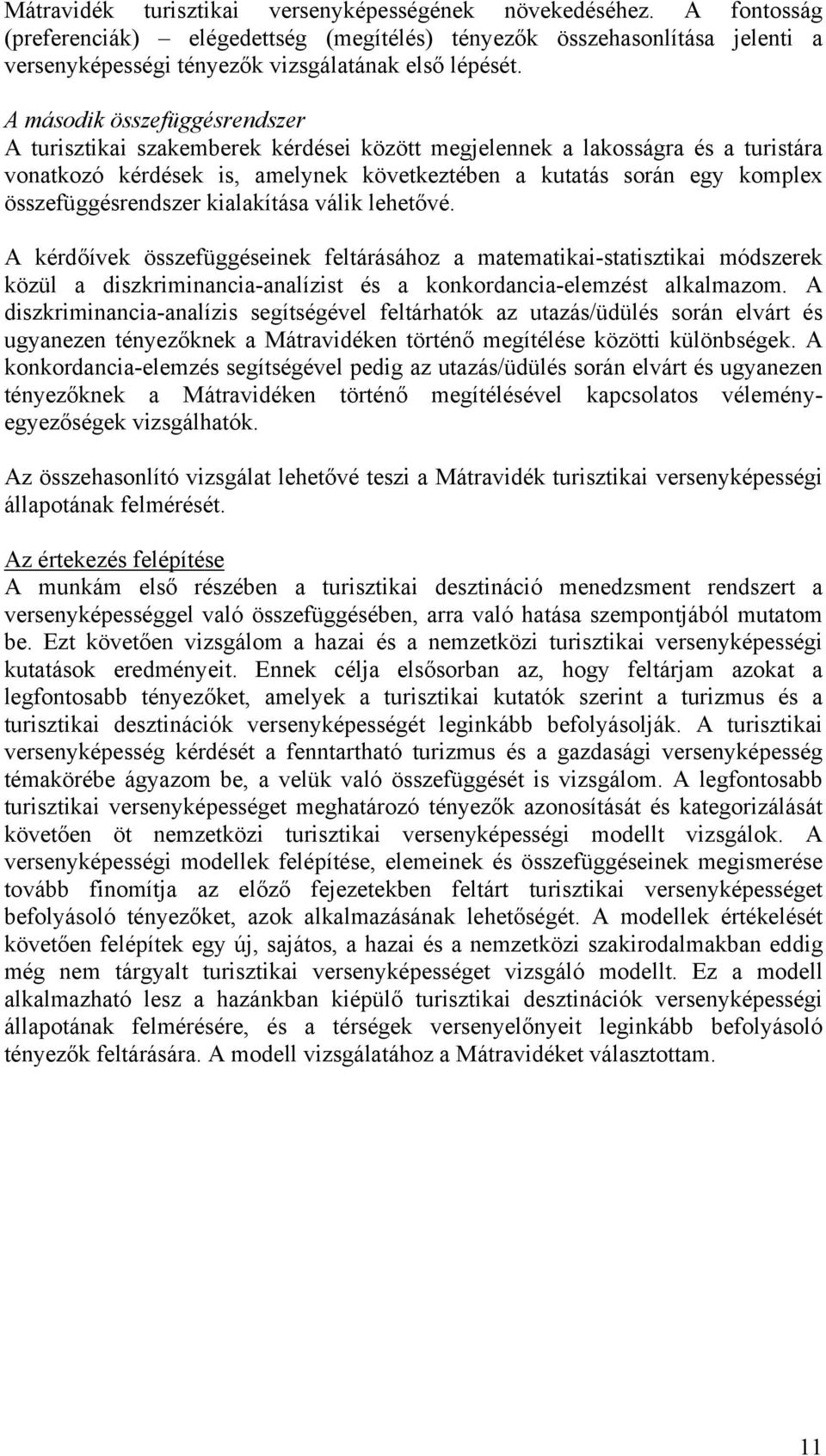 összefüggésrendszer kialakítása válik lehetővé. A kérdőívek összefüggéseinek feltárásához a matematikai-statisztikai módszerek közül a diszkriminancia-analízist és a konkordancia-elemzést alkalmazom.