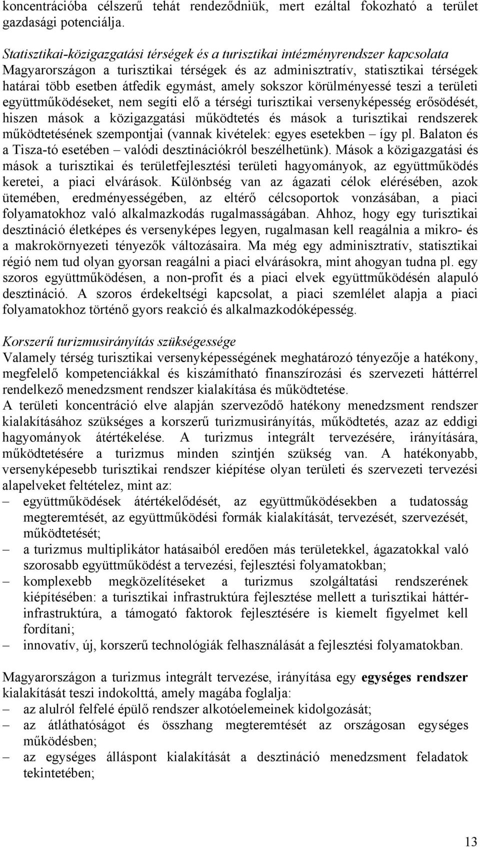 egymást, amely sokszor körülményessé teszi a területi együttműködéseket, nem segíti elő a térségi turisztikai versenyképesség erősödését, hiszen mások a közigazgatási működtetés és mások a