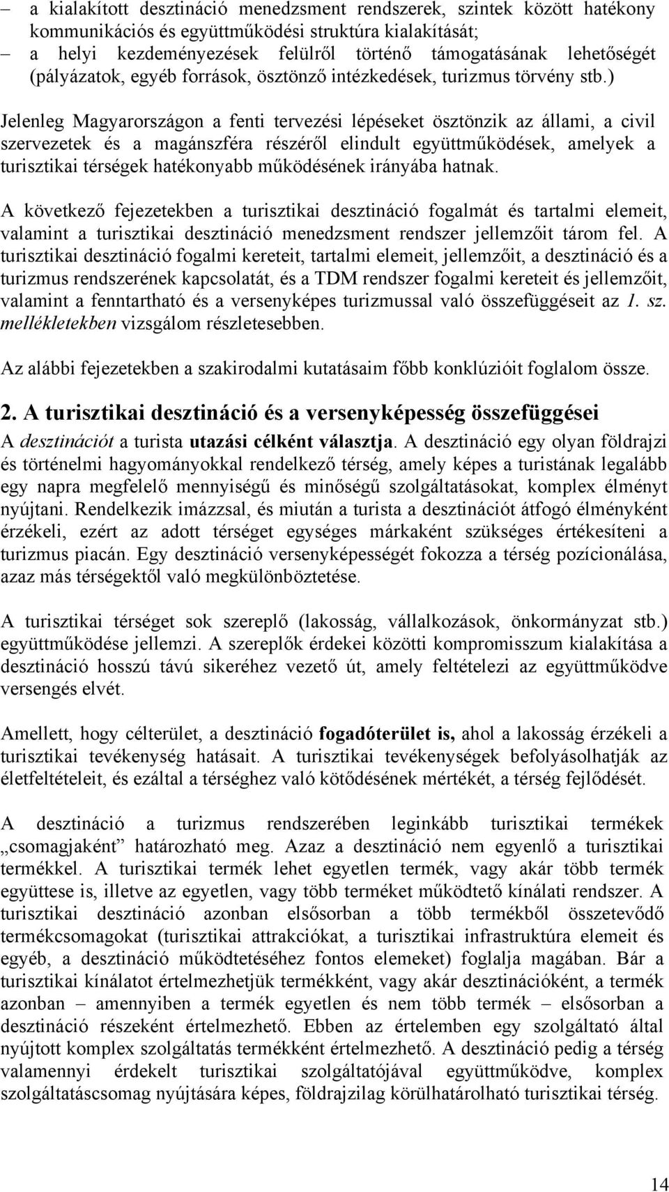 ) Jelenleg Magyarországon a fenti tervezési lépéseket ösztönzik az állami, a civil szervezetek és a magánszféra részéről elindult együttműködések, amelyek a turisztikai térségek hatékonyabb