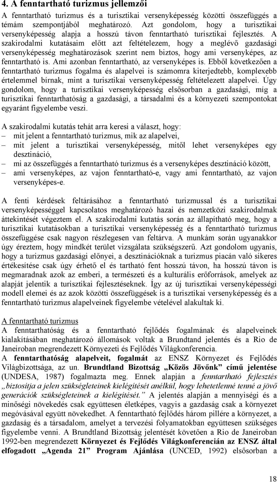 A szakirodalmi kutatásaim előtt azt feltételezem, hogy a meglévő gazdasági versenyképesség meghatározások szerint nem biztos, hogy ami versenyképes, az fenntartható is.