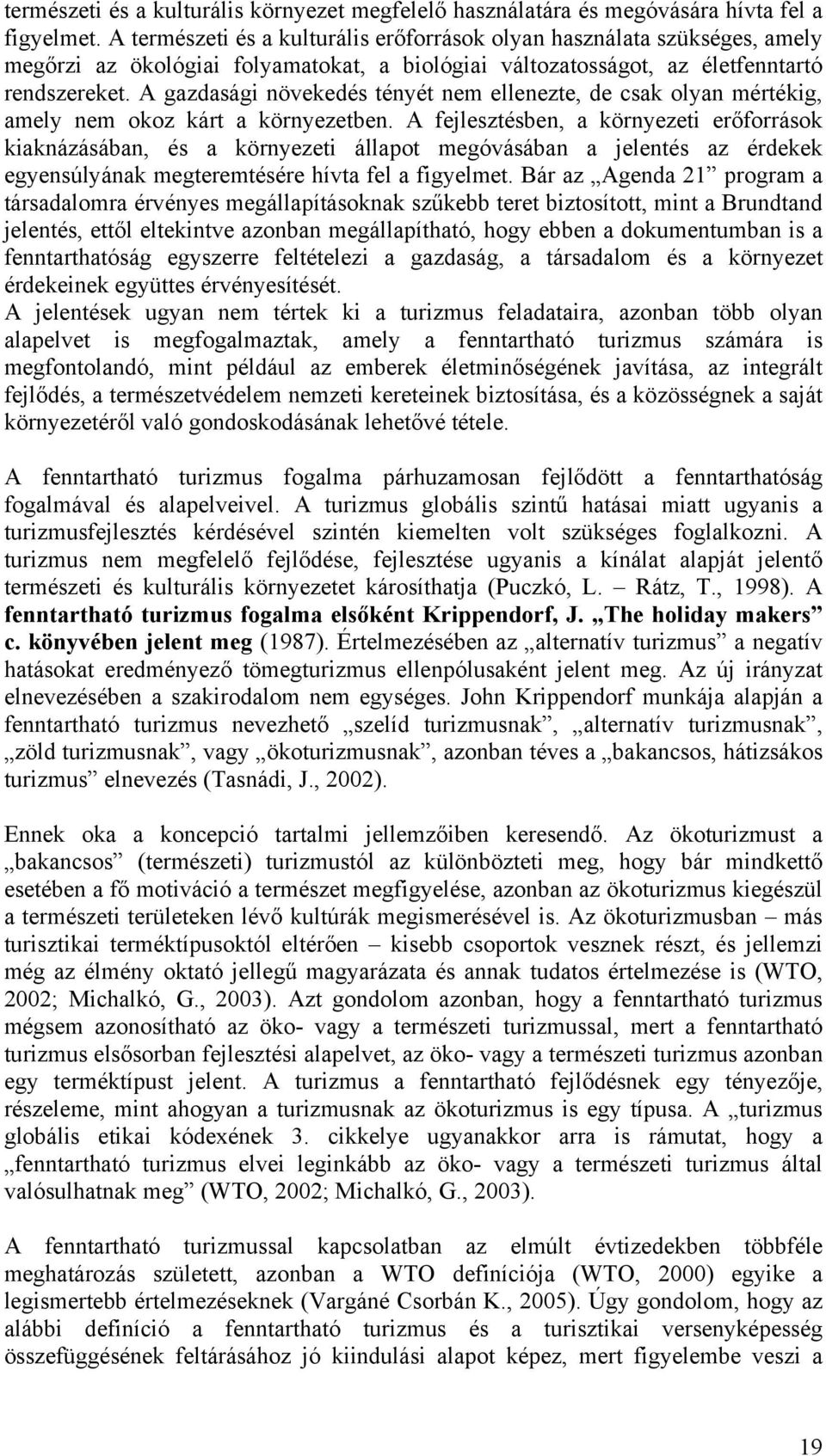 A gazdasági növekedés tényét nem ellenezte, de csak olyan mértékig, amely nem okoz kárt a környezetben.