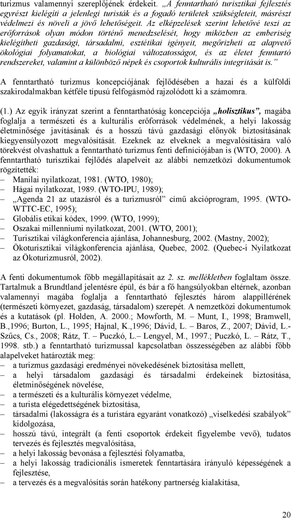 Az elképzelések szerint lehetővé teszi az erőforrások olyan módon történő menedzselését, hogy miközben az emberiség kielégítheti gazdasági, társadalmi, esztétikai igényeit, megőrizheti az alapvető