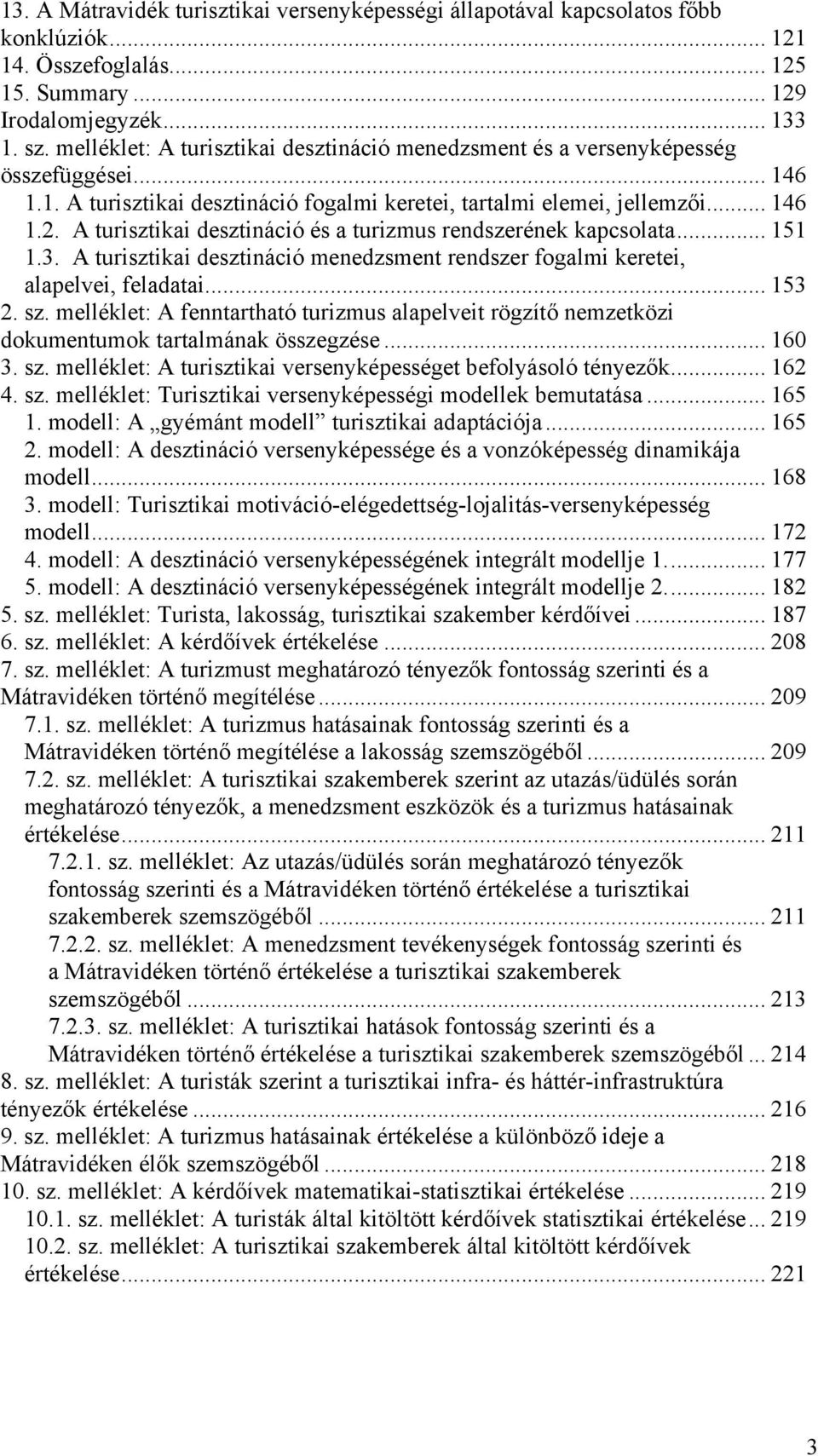 A turisztikai desztináció és a turizmus rendszerének kapcsolata... 151 1.3. A turisztikai desztináció menedzsment rendszer fogalmi keretei, alapelvei, feladatai... 153 2. sz.