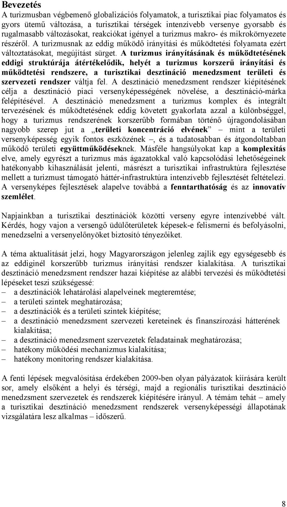 A turizmus irányításának és működtetésének eddigi struktúrája átértékelődik, helyét a turizmus korszerű irányítási és működtetési rendszere, a turisztikai desztináció menedzsment területi és