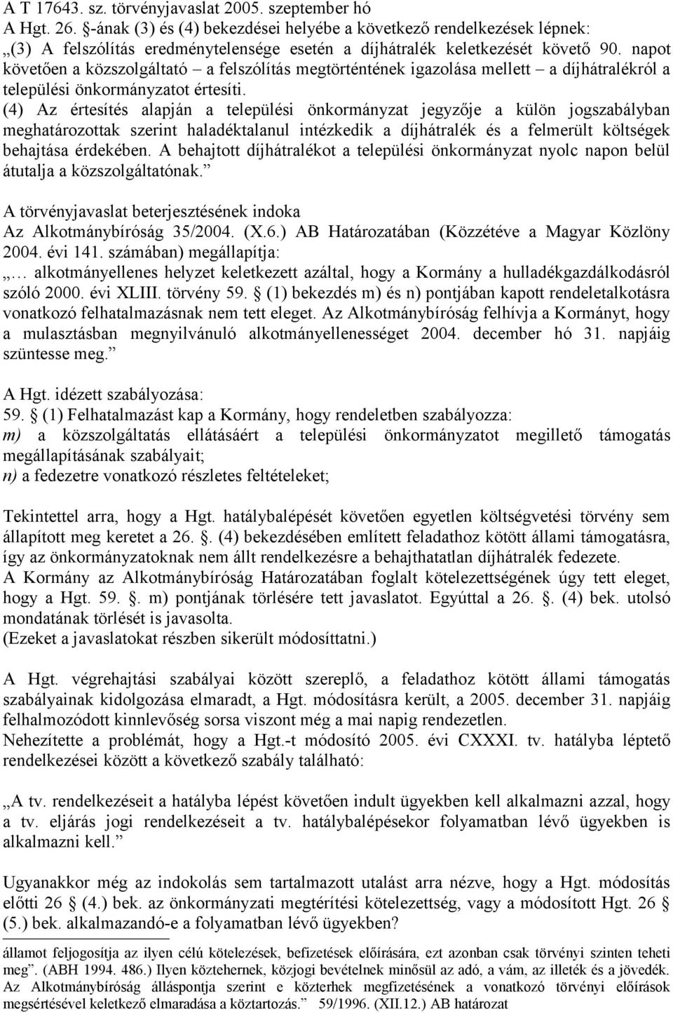 napot követően a közszolgáltató a felszólítás megtörténtének igazolása mellett a díjhátralékról a települési önkormányzatot értesíti.