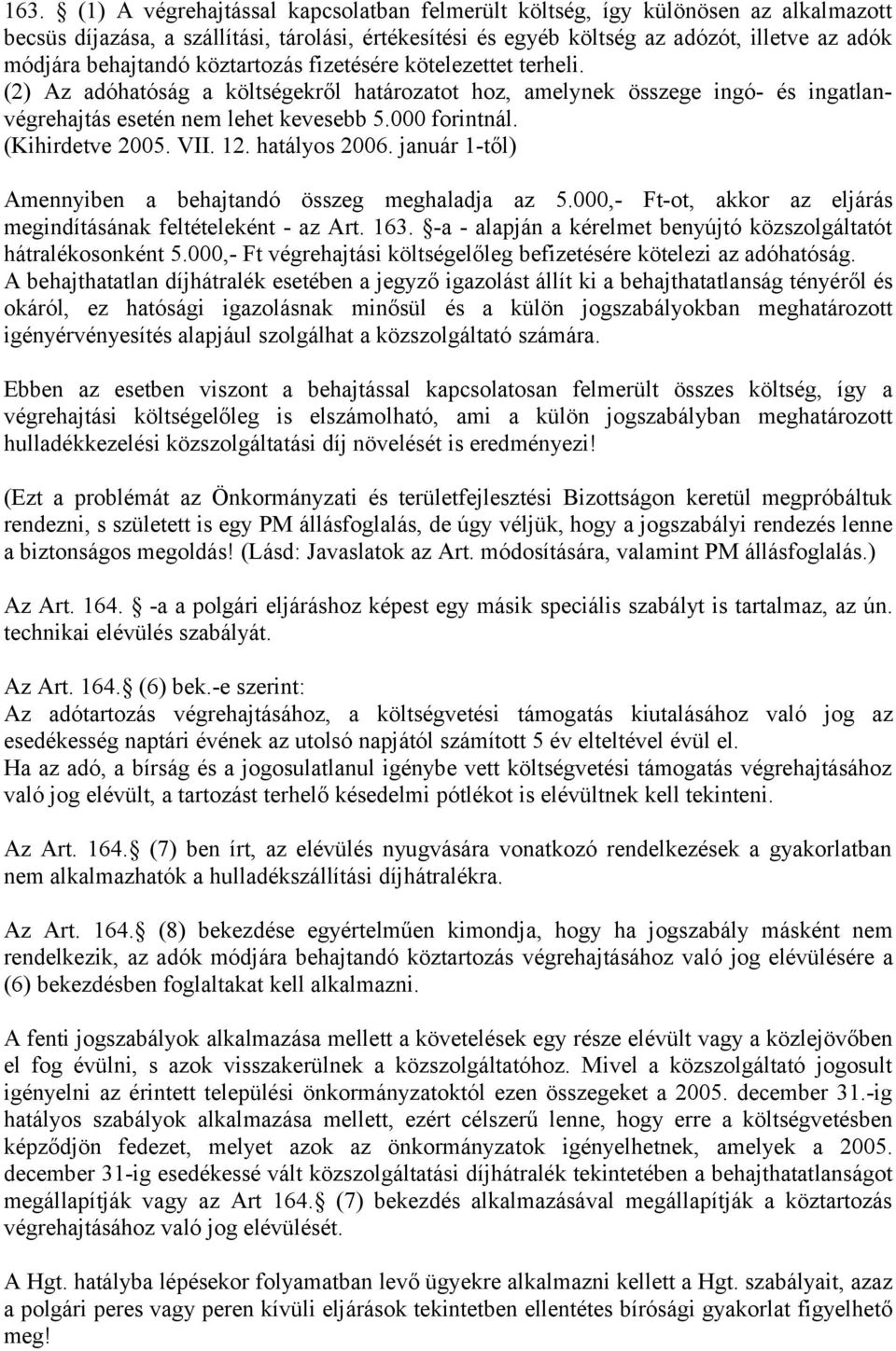 (Kihirdetve 2005. VII. 12. hatályos 2006. január 1-től) Amennyiben a behajtandó összeg meghaladja az 5.000,- Ft-ot, akkor az eljárás megindításának feltételeként - az Art. 163.