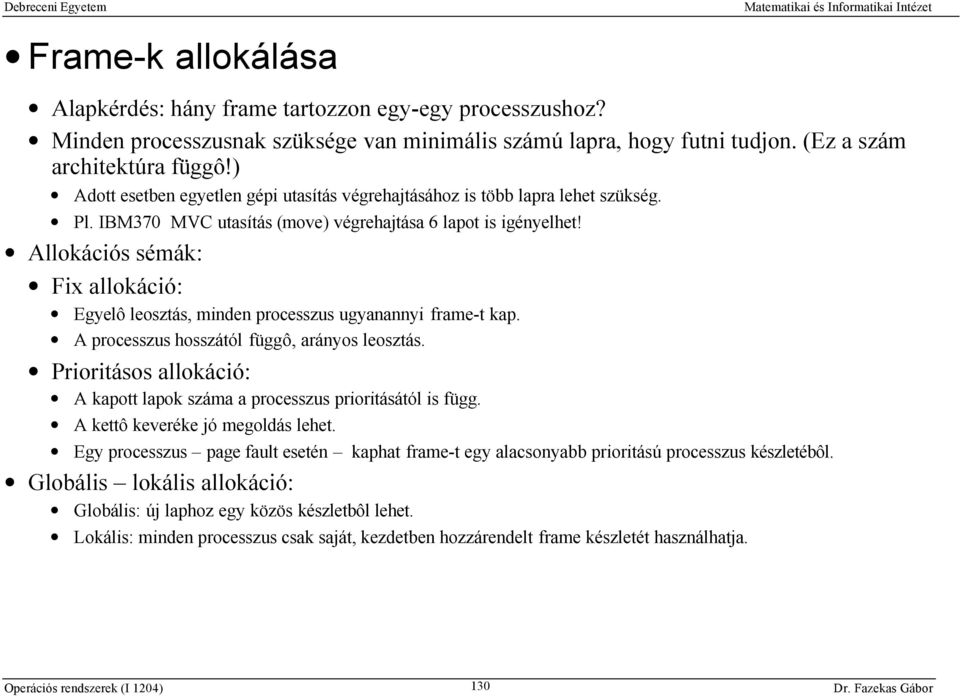 Allokációs sémák: Fix allokáció: Egyelô leosztás, minden processzus ugyanannyi frame-t kap. A processzus hosszától függô, arányos leosztás.