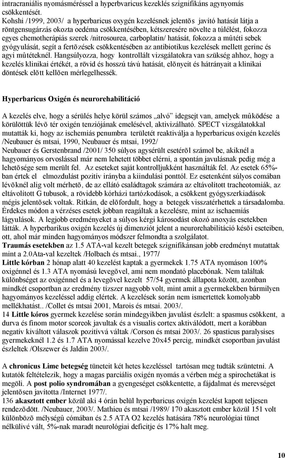 /nitrosourea, carboplatin/ hatását, fokozza a mûtéti sebek gyógyulását, segít a fertõzések csökkentésében az antibiotikus kezelések mellett gerinc és agyi mûtéteknél.