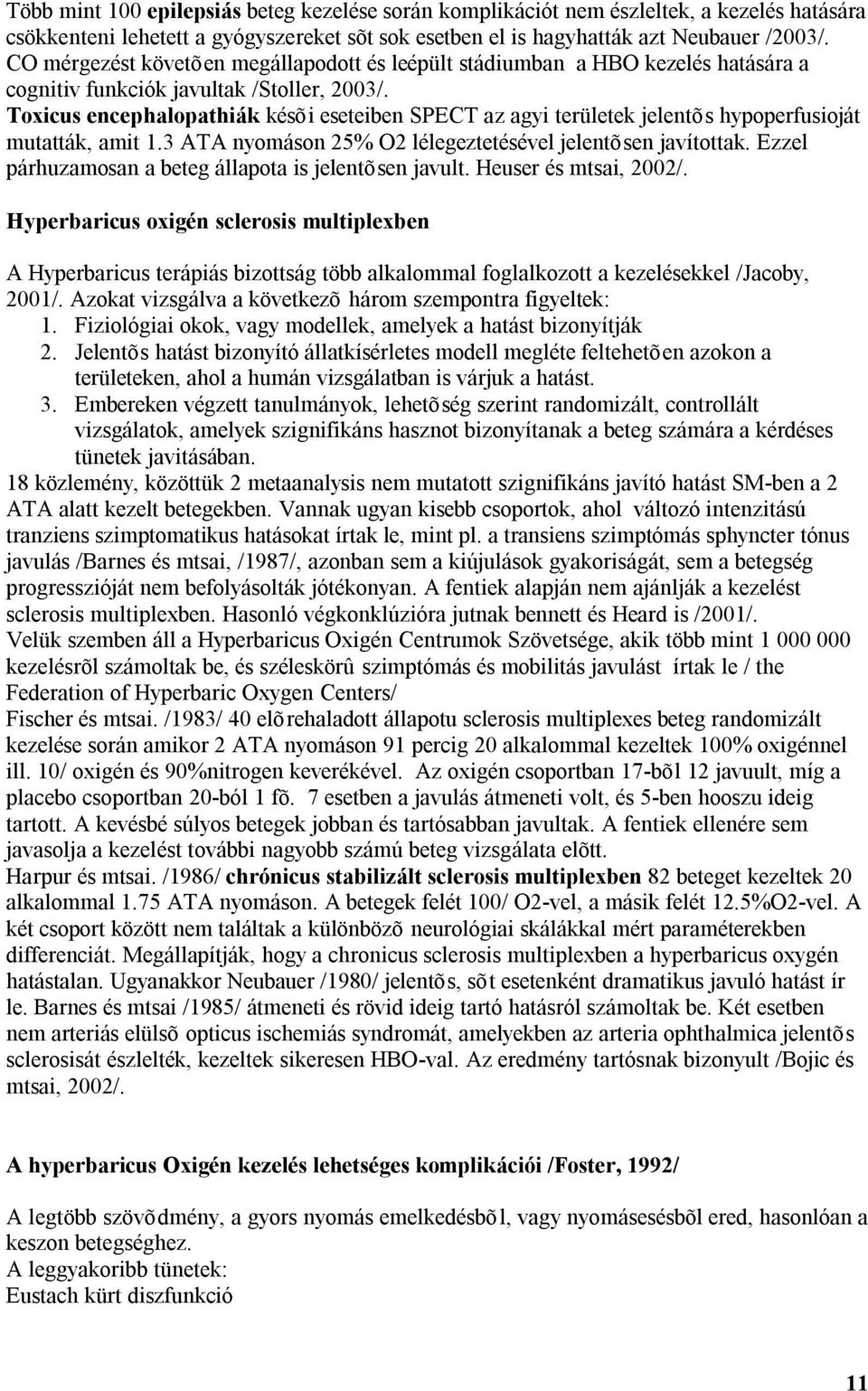 Toxicus encephalopathiák késõi eseteiben SPECT az agyi területek jelentõs hypoperfusioját mutatták, amit 1.3 ATA nyomáson 25% O2 lélegeztetésével jelentõsen javítottak.