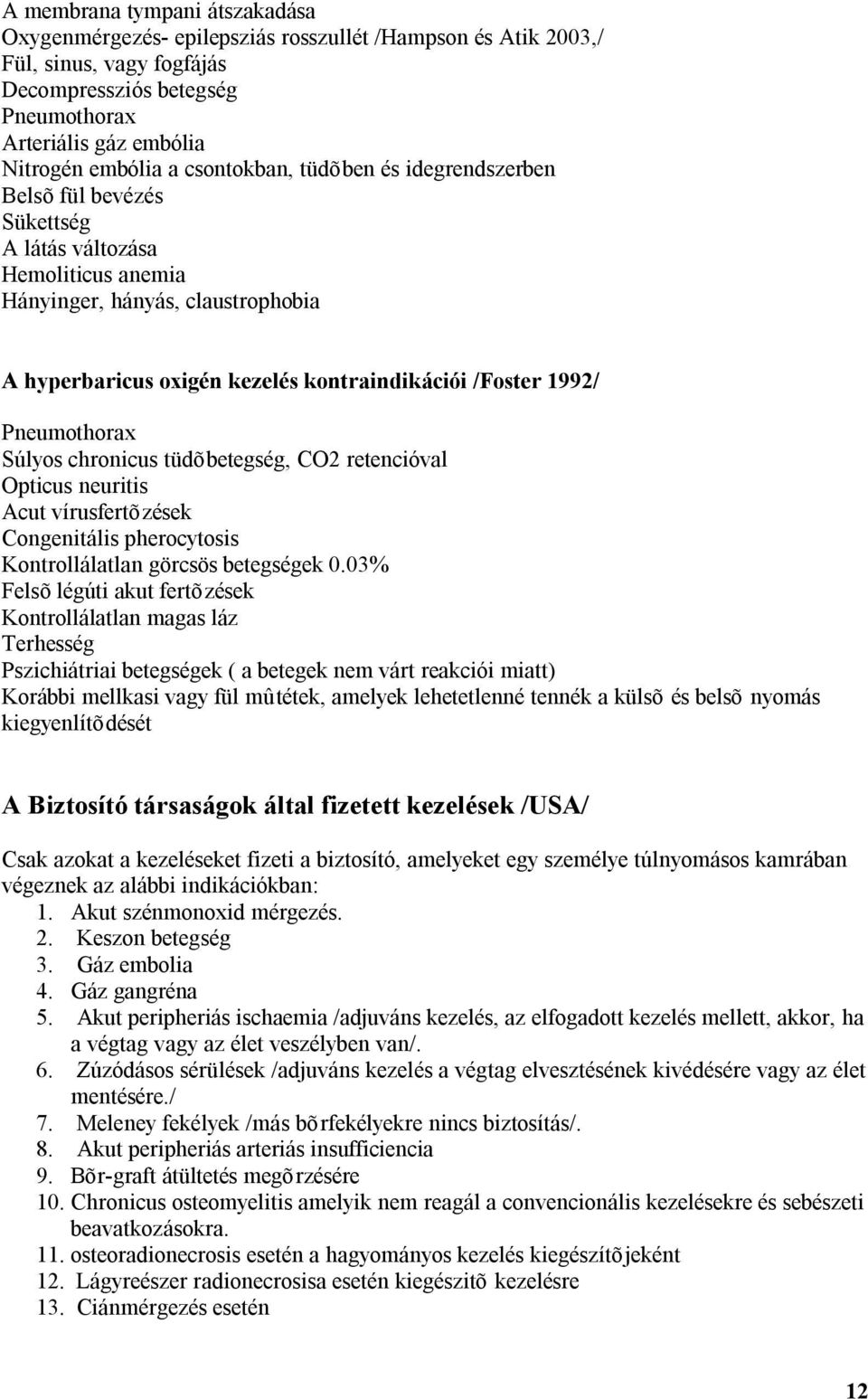 Pneumothorax Súlyos chronicus tüdõbetegség, CO2 retencióval Opticus neuritis Acut vírusfertõzések Congenitális pherocytosis Kontrollálatlan görcsös betegségek 0.