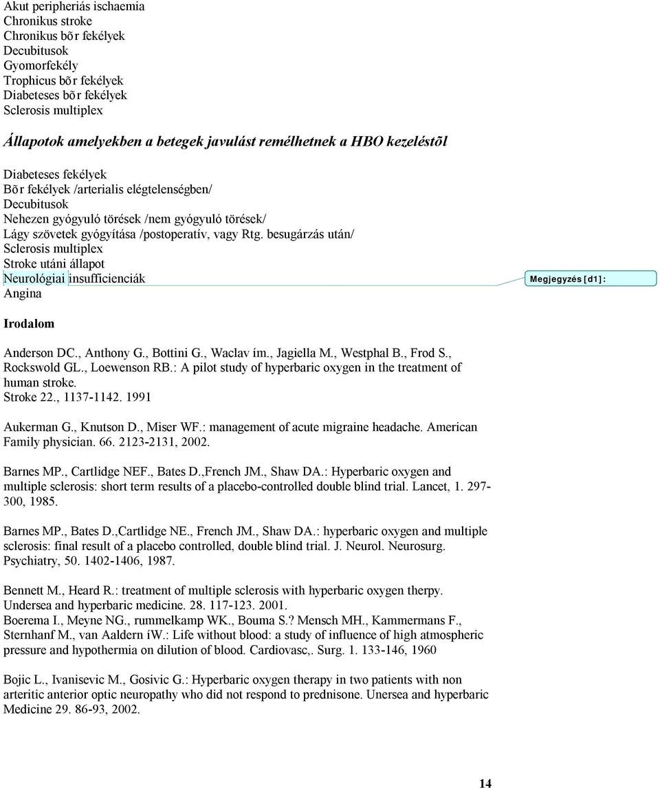 besugárzás után/ Sclerosis multiplex Stroke utáni állapot Neurológiai insufficienciák Angina Megjegyzés [d1]: Irodalom Anderson DC., Anthony G., Bottini G., Waclav ím., Jagiella M., Westphal B.