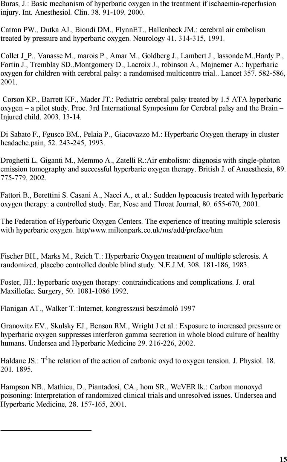 , Tremblay SD.,Montgomery D., Lacroix J., robinson A., Majnemer A.: hyperbaric oxygen for children with cerebral palsy: a randomised multicentre trial.. Lancet 357. 582-586, 2001. Corson KP.