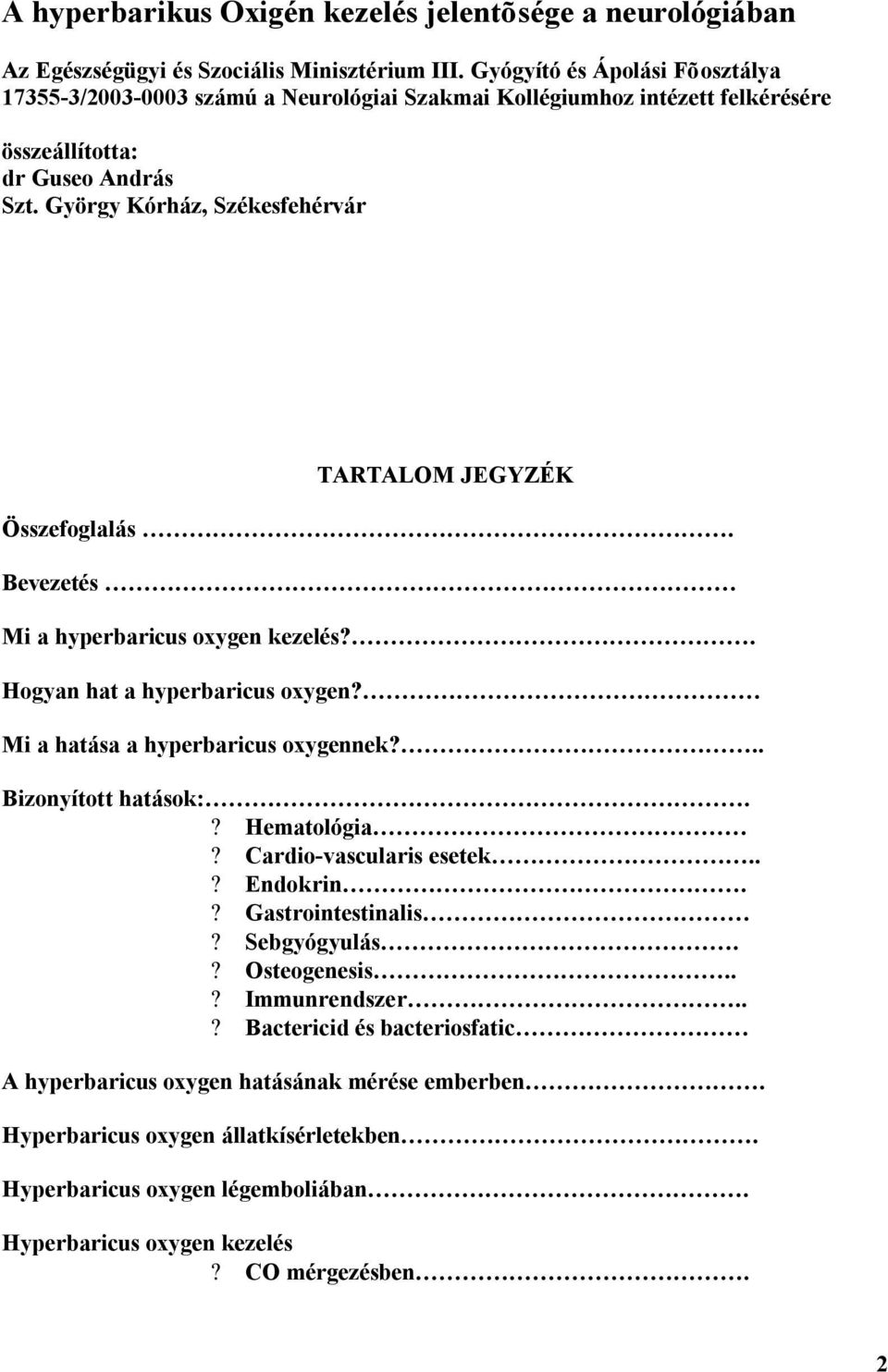 György Kórház, Székesfehérvár TARTALOM JEGYZÉK Összefoglalás. Bevezetés Mi a hyperbaricus oxygen kezelés?. Hogyan hat a hyperbaricus oxygen? Mi a hatása a hyperbaricus oxygennek?