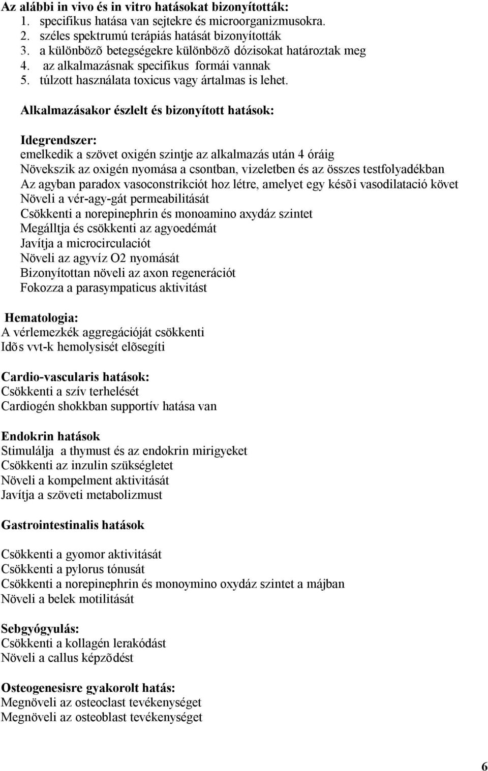 Alkalmazásakor észlelt és bizonyított hatások: Idegrendszer: emelkedik a szövet oxigén szintje az alkalmazás után 4 óráig Növekszik az oxigén nyomása a csontban, vizeletben és az összes