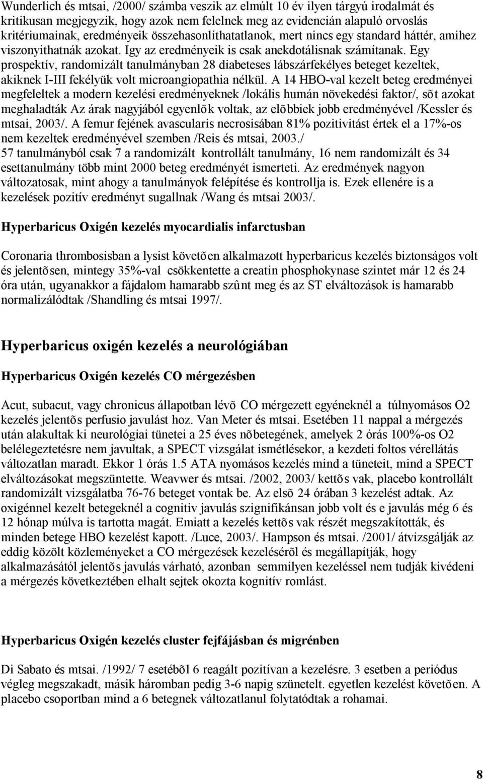 Egy prospektív, randomizált tanulmányban 28 diabeteses lábszárfekélyes beteget kezeltek, akiknek I-III fekélyük volt microangiopathia nélkül.