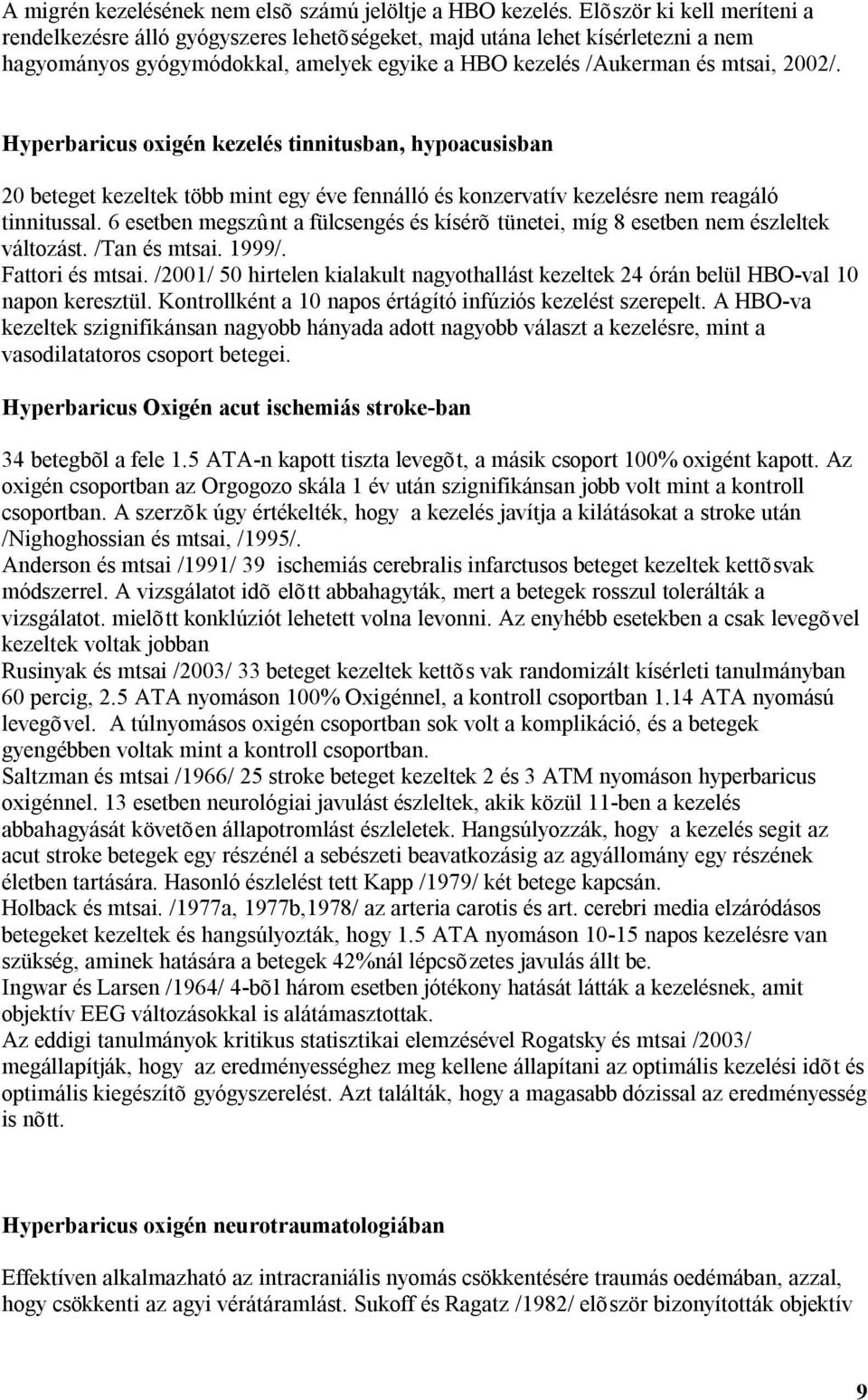 Hyperbaricus oxigén kezelés tinnitusban, hypoacusisban 20 beteget kezeltek több mint egy éve fennálló és konzervatív kezelésre nem reagáló tinnitussal.