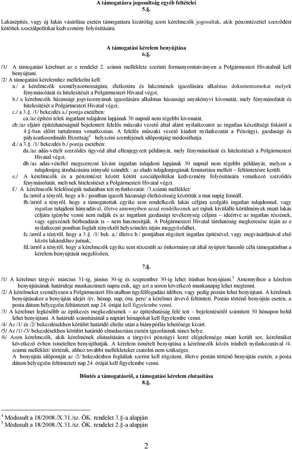 A támogatási kérelem benyújtása 6.. /1/ A támogatási kérelmet az e rendelet 2. számú melléklete szerinti formanyomtatványon a Polgármesteri Hivatalnál kell benyújtani.