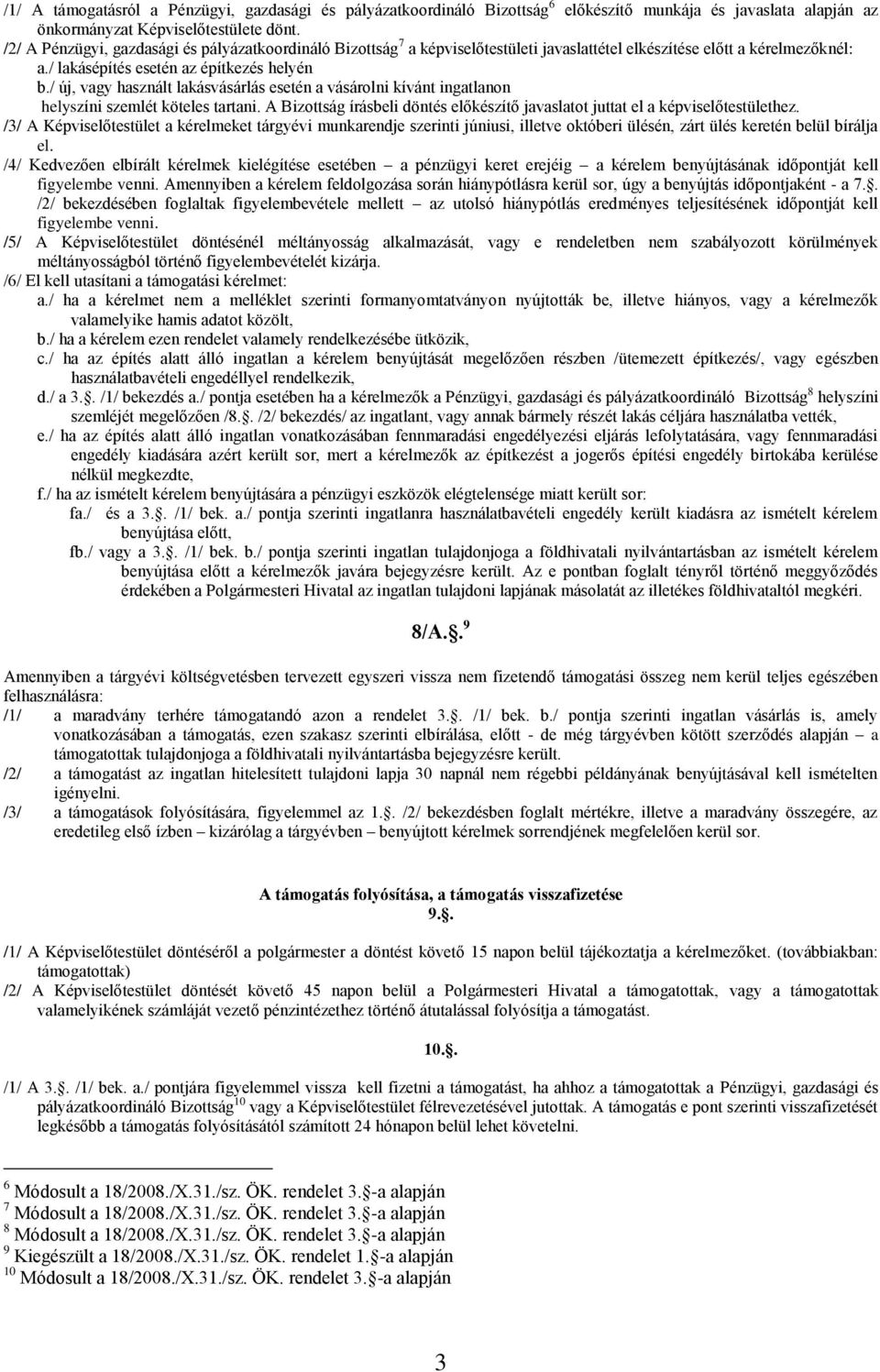 / új, vagy használt lakásvásárlás esetén a vásárolni kívánt ingatlanon helyszíni szemlét köteles tartani. A Bizottság írásbeli döntés előkészítő javaslatot juttat el a képviselőtestülethez.