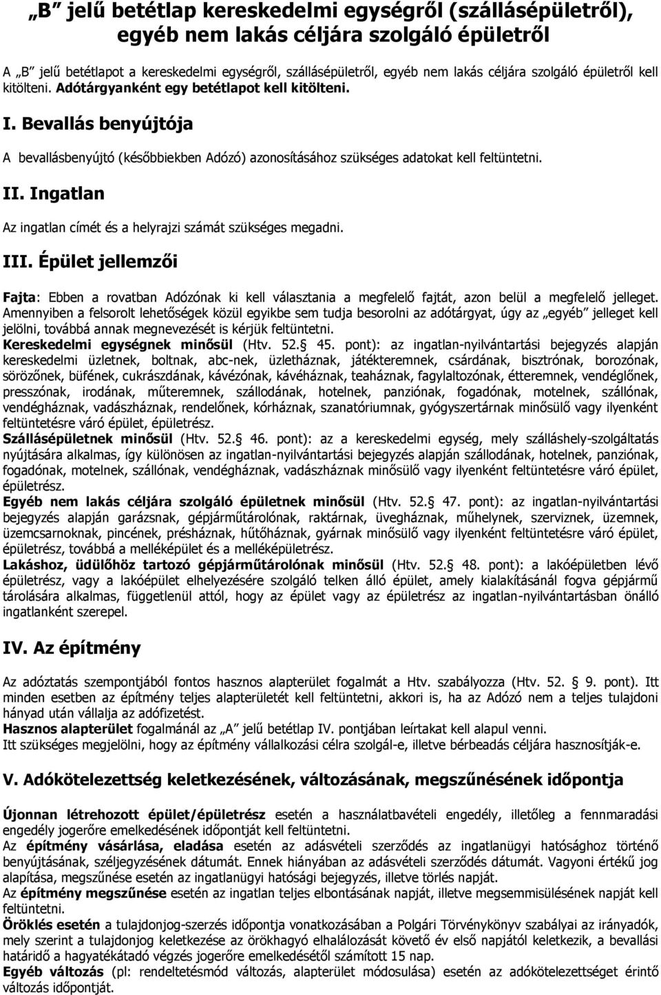 Ingatlan Az ingatlan címét és a helyrajzi számát szükséges megadni. III. Épület jellemzői Fajta: Ebben a rovatban Adózónak ki kell választania a megfelelő fajtát, azon belül a megfelelő jelleget.