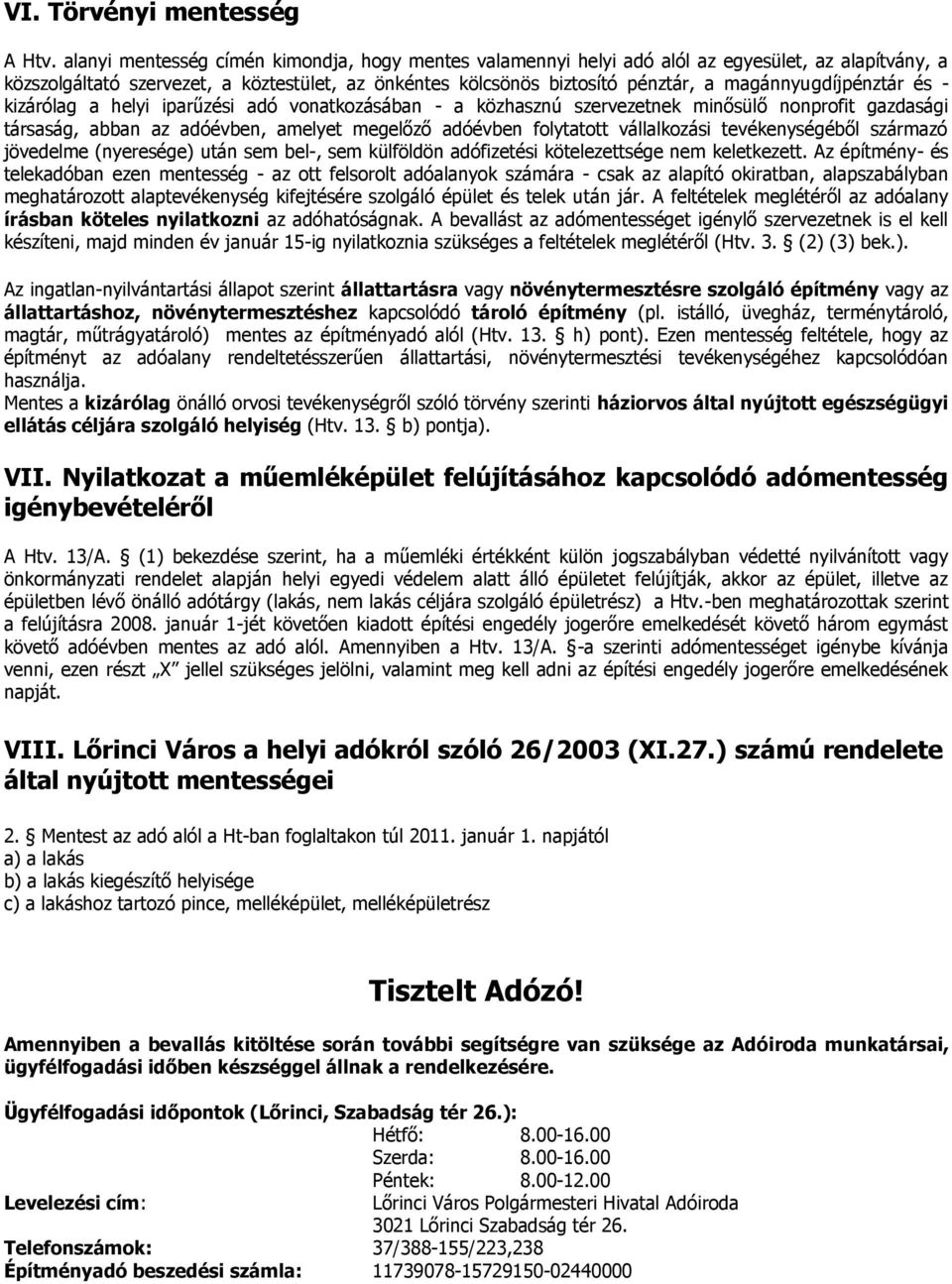 magánnyugdíjpénztár és - kizárólag a helyi iparűzési adó vonatkozásában - a közhasznú szervezetnek minősülő nonprofit gazdasági társaság, abban az adóévben, amelyet megelőző adóévben folytatott