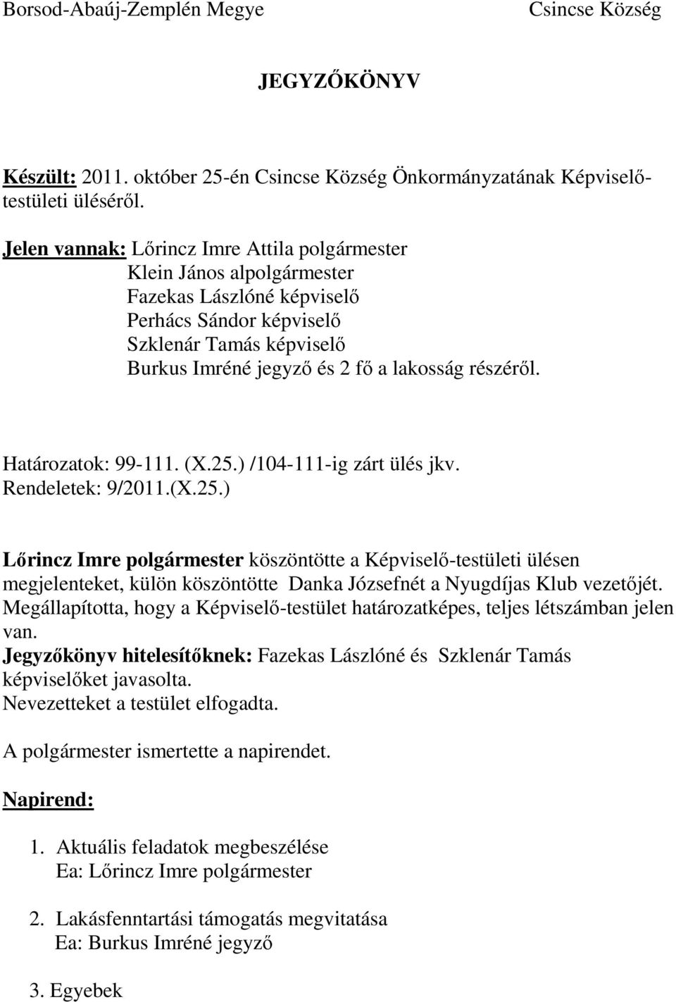 25.) /104-111-ig zárt ülés jkv. Rendeletek: 9/2011.(X.25.) köszöntötte a Képviselő-testületi ülésen megjelenteket, külön köszöntötte Danka Józsefnét a Nyugdíjas Klub vezetőjét.