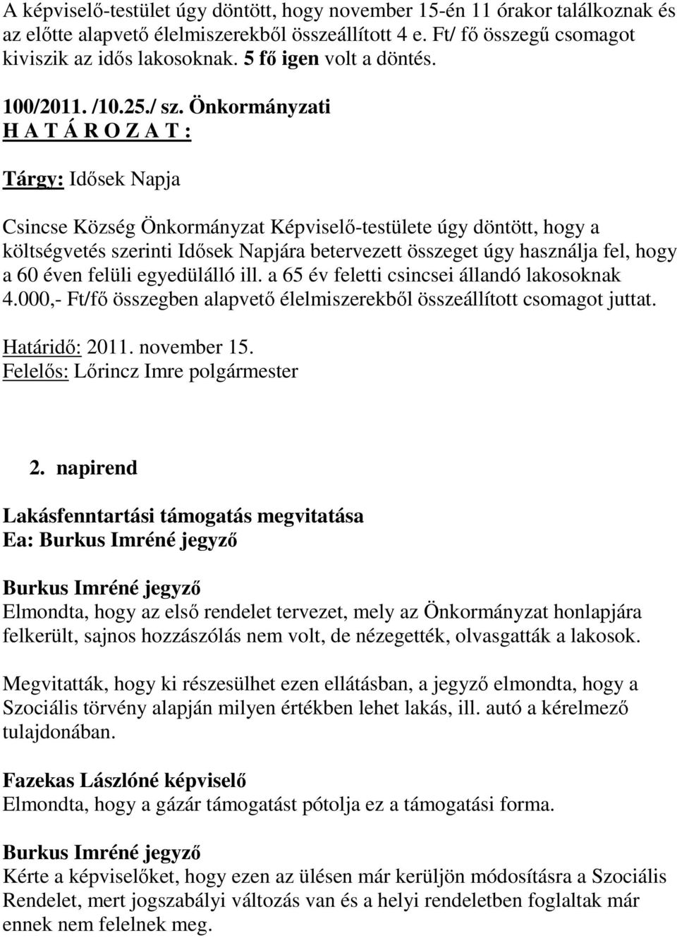 Önkormányzati H A T Á R O Z A T : Tárgy: Idősek Napja Csincse Község Önkormányzat Képviselő-testülete úgy döntött, hogy a költségvetés szerinti Idősek Napjára betervezett összeget úgy használja fel,