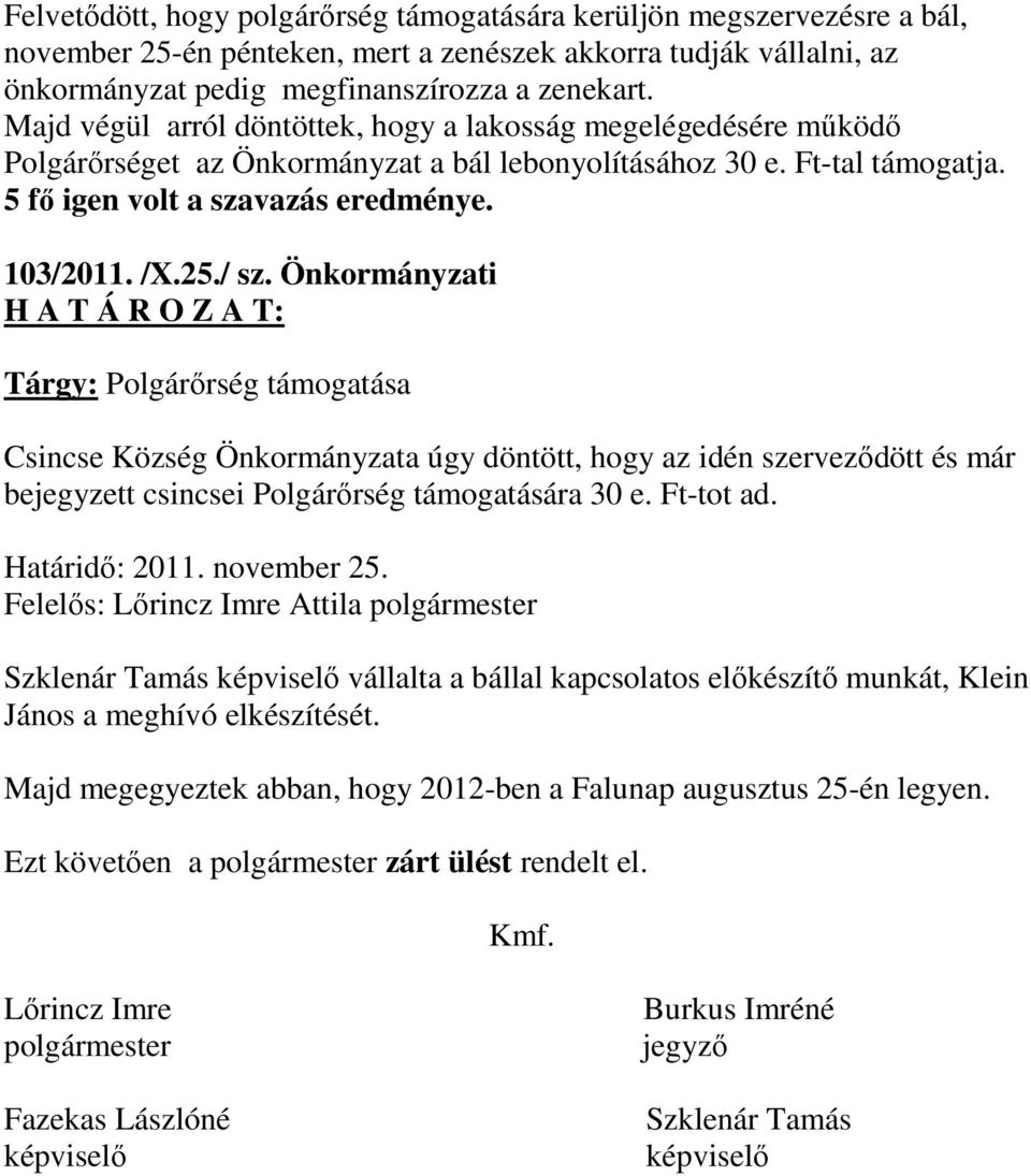 / sz. Önkormányzati H A T Á R O Z A T: Tárgy: Polgárőrség támogatása Csincse Község Önkormányzata úgy döntött, hogy az idén szerveződött és már bejegyzett csincsei Polgárőrség támogatására 30 e.