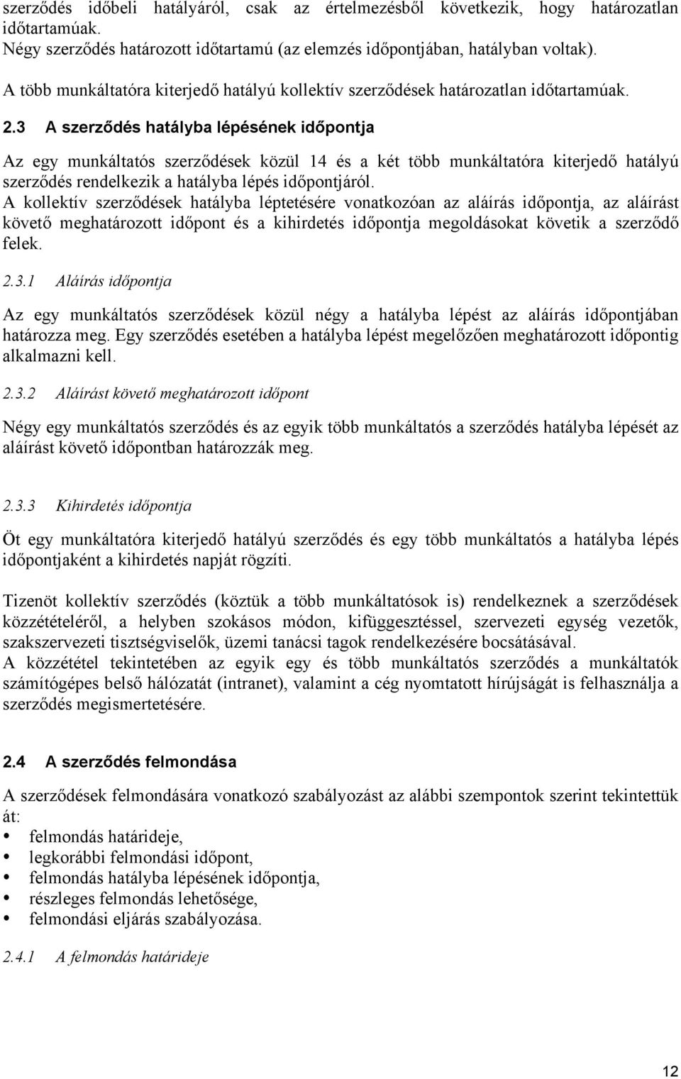 3 A szerződés hatályba lépésének időpontja Az egy munkáltatós szerződések közül 14 és a két több munkáltatóra kiterjedő hatályú szerződés rendelkezik a hatályba lépés időpontjáról.