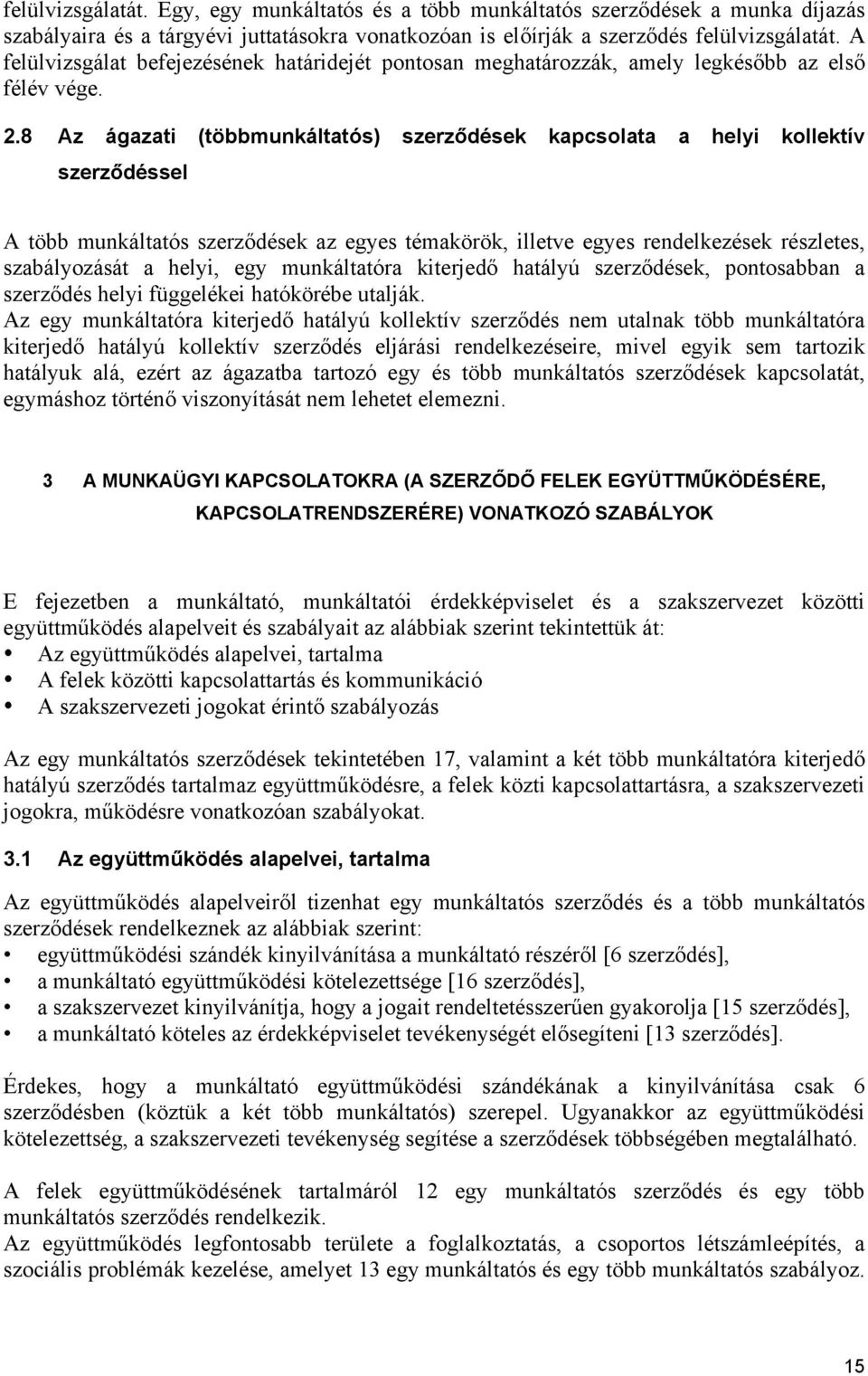 8 Az ágazati (többmunkáltatós) szerződések kapcsolata a helyi kollektív szerződéssel A több munkáltatós szerződések az egyes témakörök, illetve egyes rendelkezések részletes, szabályozását a helyi,