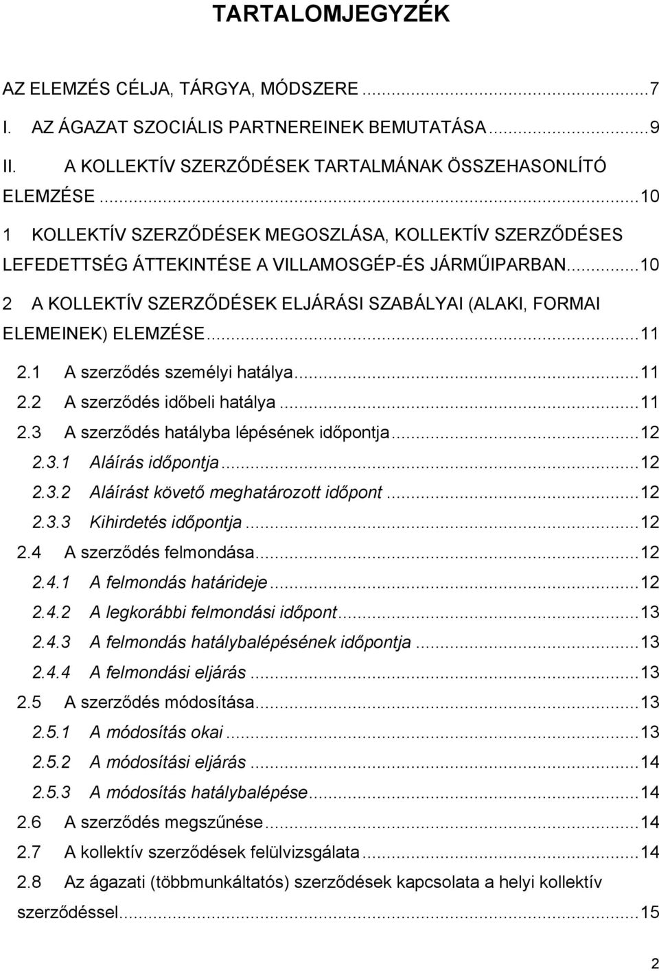 ..11 2.1 A szerződés személyi hatálya...11 2.2 A szerződés időbeli hatálya...11 2.3 A szerződés hatályba lépésének időpontja...12 2.3.1 Aláírás időpontja...12 2.3.2 Aláírást követő meghatározott időpont.