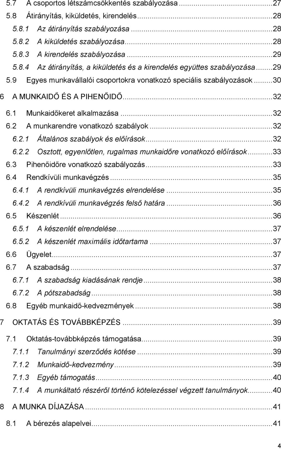 1 Munkaidőkeret alkalmazása...32 6.2 A munkarendre vonatkozó szabályok...32 6.2.1 Általános szabályok és előírások...32 6.2.2 Osztott, egyenlőtlen, rugalmas munkaidőre vonatkozó előírások...33 6.