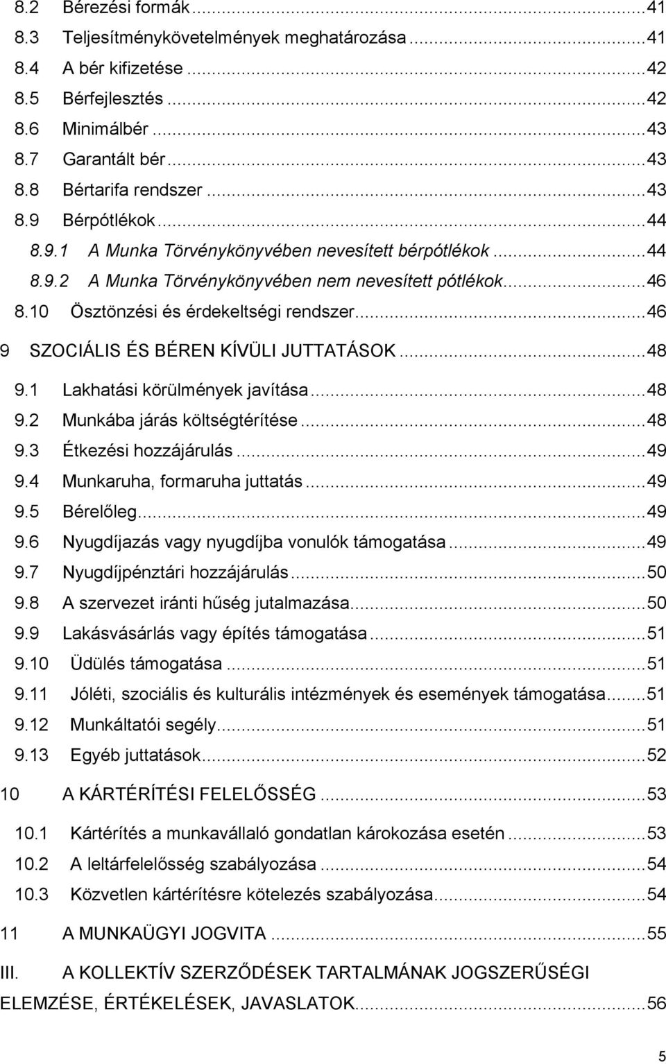 ..46 9 SZOCIÁLIS ÉS BÉREN KÍVÜLI JUTTATÁSOK...48 9.1 Lakhatási körülmények javítása...48 9.2 Munkába járás költségtérítése...48 9.3 Étkezési hozzájárulás...49 9.4 Munkaruha, formaruha juttatás...49 9.5 Bérelőleg.