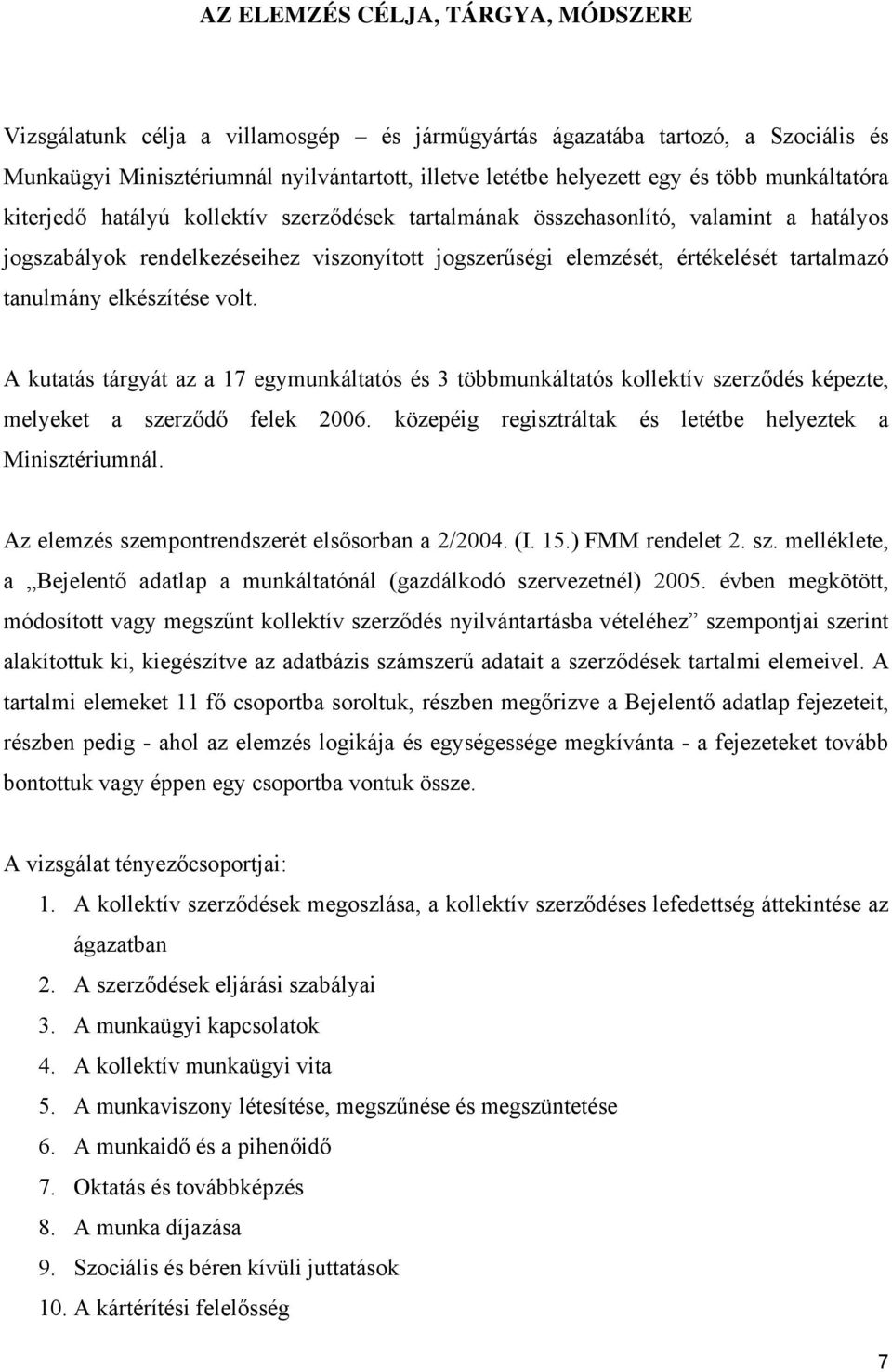 tanulmány elkészítése volt. A kutatás tárgyát az a 17 egymunkáltatós és 3 többmunkáltatós kollektív szerződés képezte, melyeket a szerződő felek 2006.