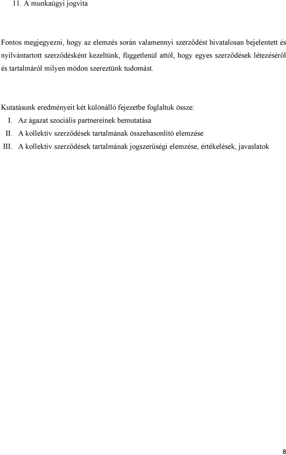 Kutatásunk eredményeit két különálló fejezetbe foglaltuk össze: I. Az ágazat szociális partnereinek bemutatása II.