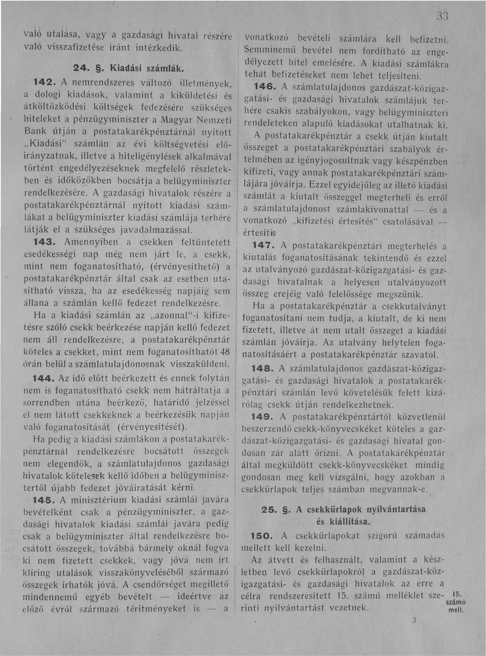 ikséaes ~ I:> hiteleket a pénzügyminiszter a Magyar Nemzeti Bank útján a postatakarékpénztárnál nyitott "Kiadási" számlán az évi költségvetési előirányzatnak, illetve a hiteligénylések alkalmával