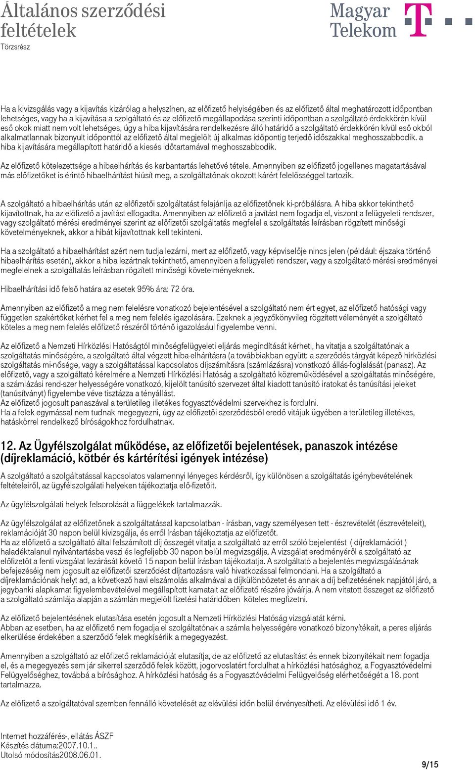 alkalmatlannak bizonyult időponttól az előfizető által megjelölt új alkalmas időpontig terjedő időszakkal meghosszabbodik.