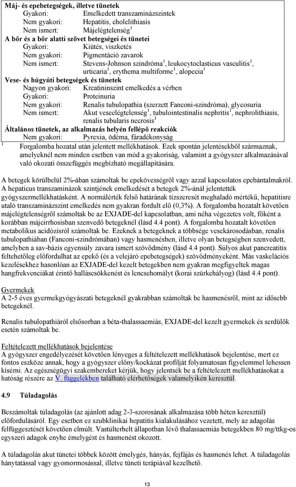 húgyúti betegségek és tünetek Nagyon gyakori: Kreatininszint emelkedés a vérben Gyakori: Proteinuria Nem gyakori: Renalis tubulopathia (szerzett Fanconi-szindróma), glycosuria Nem ismert: Akut