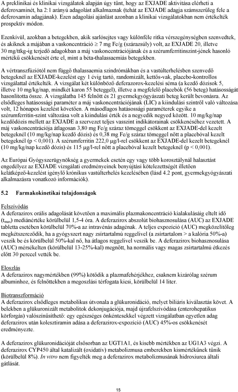 Ezenkívül, azokban a betegekben, akik sarlósejtes vagy különféle ritka vérszegénységben szenvedtek, és akiknek a májában a vaskoncentráció 7 mg Fe/g (szárazsúly) volt, az EXJADE 20, illetve 30